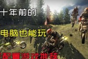 哪些游戏大作对电脑配置要求低？如何找到这些游戏？