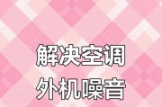 解决空调外机噪音过大的方法（舒适室内环境的关键——降低空调外机噪音）