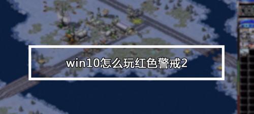 笔记本win10玩红警黑屏问题解决方法（红警黑屏现象分析及解决方案）