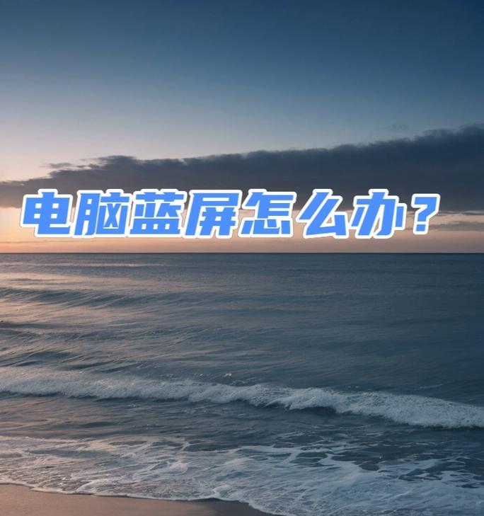 电脑开机出现蓝屏怎么办？如何快速解决电脑蓝屏问题？