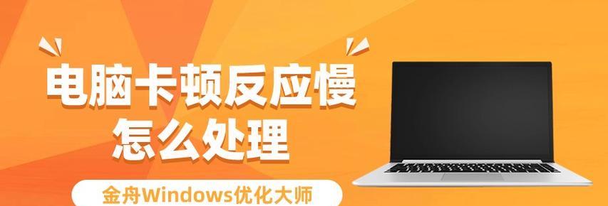 电脑反应慢卡怎么解决？优化技巧和常见问题解答？