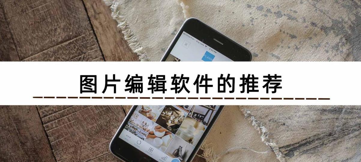 图片处理软件哪个好用？如何选择适合自己的图片编辑工具？